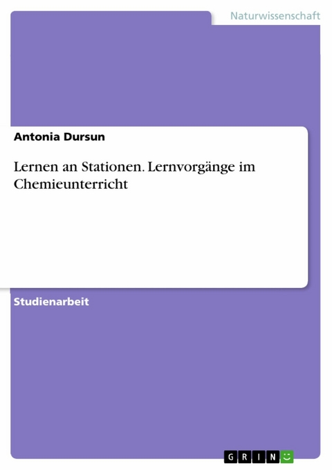 Lernen an Stationen. Lernvorgänge im Chemieunterricht - Antonia Dursun