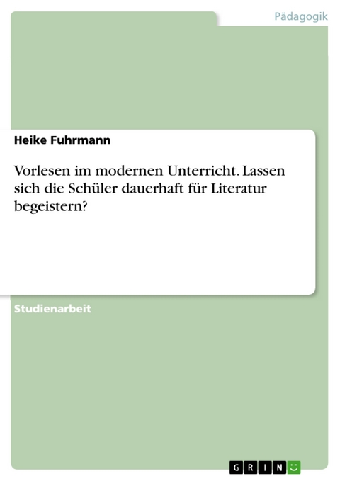 Vorlesen im modernen Unterricht. Lassen sich die Schüler dauerhaft für Literatur begeistern? - Heike Fuhrmann