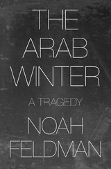 The Arab Winter - Noah Feldman