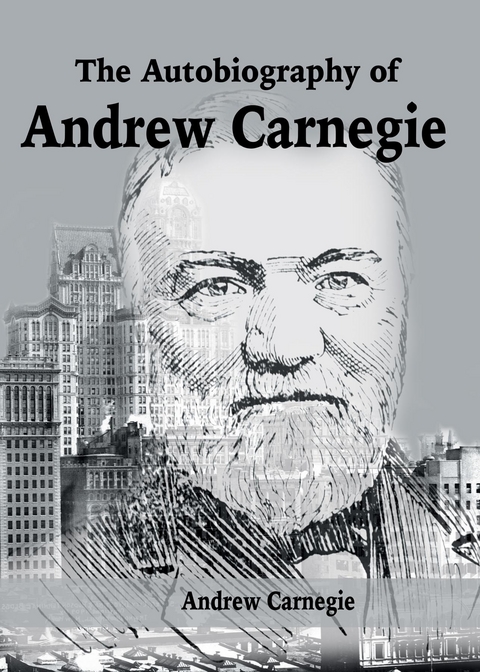 The Autobiography of Andrew Carnegie - Andrew Carnegie