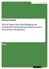 Was ist logos? Eine Beschäftigung mit Termini der Literaturwissenschaft aus einer historischen Perspektive - Michael Prestele