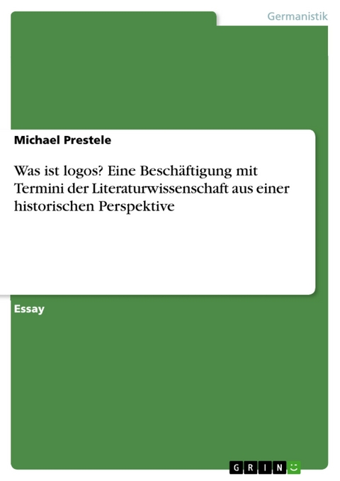 Was ist logos? Eine Beschäftigung mit Termini der Literaturwissenschaft aus einer historischen Perspektive - Michael Prestele