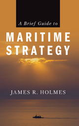 A Brief Guide to Maritime Strategy - James Holmes