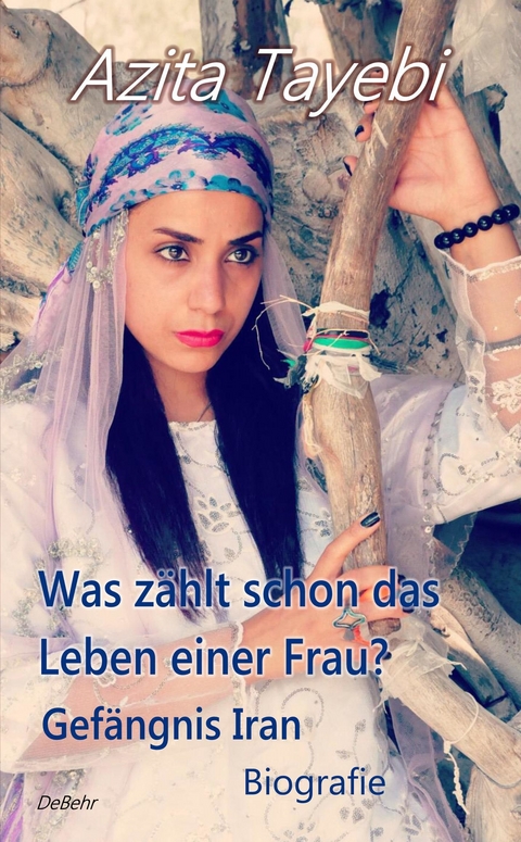 Was zählt schon das Leben einer Frau? - Gefängnis Iran - Biografie -  Azita Tayebi