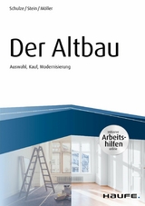 Der Altbau - inkl. Arbeitshilfen online Auswahl, Kauf, Modernisierung - Eike Schulze, Anette Stein, Stefan Möller