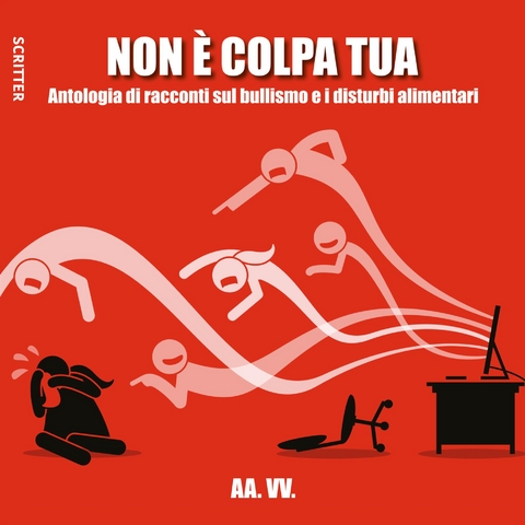 Non è colpa tua - Antologia di racconti sul bullismo e i disturbi alimentari -  AA.VV