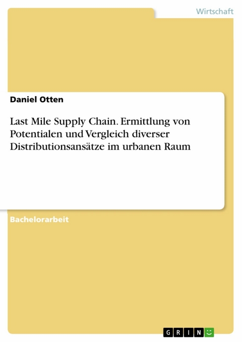 Last Mile Supply Chain. Ermittlung von Potentialen und Vergleich diverser Distributionsansätze im urbanen Raum - Daniel Otten