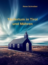 Täufertum in Tirol und Mähren - Rene Schreiber