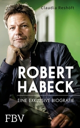 Robert Habeck – Eine exklusive Biografie - Claudia Reshöft