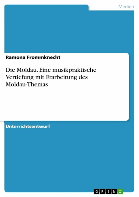 Die Moldau. Eine musikpraktische Vertiefung mit Erarbeitung des Moldau-Themas - Ramona Frommknecht