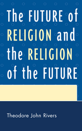 Future of Religion and the Religion of the Future -  Theodore John Rivers