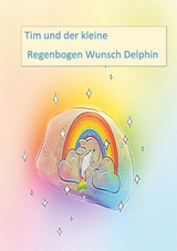 Tim und der kleine Regenbogen Wunsch Delphin - Andrea Neumann