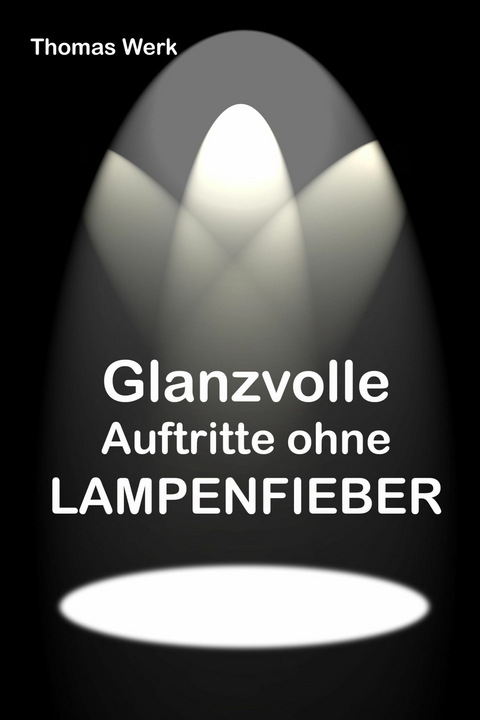 Glanzvolle Auftritte ohne LAMPENFIEBER - Thomas Werk