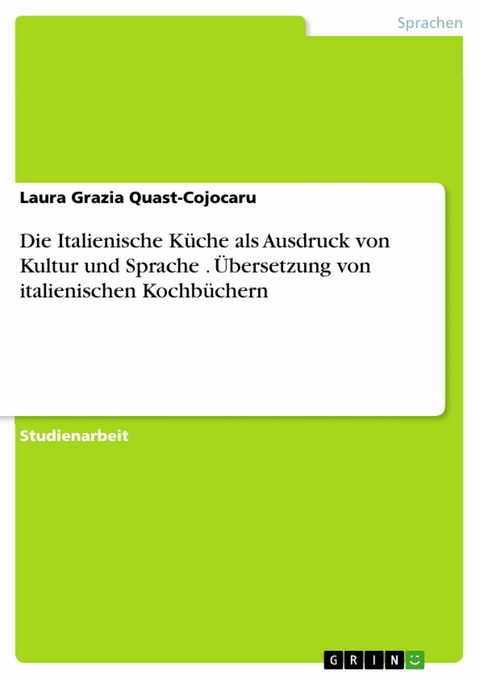 Die Italienische Küche als Ausdruck von Kultur und Sprache . Übersetzung von italienischen Kochbüchern - Laura Grazia Quast-Cojocaru