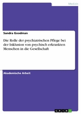 Die Rolle der psychiatrischen Pflege bei der Inklusion von psychisch erkrankten Menschen in die Gesellschaft - Sandra Goodman