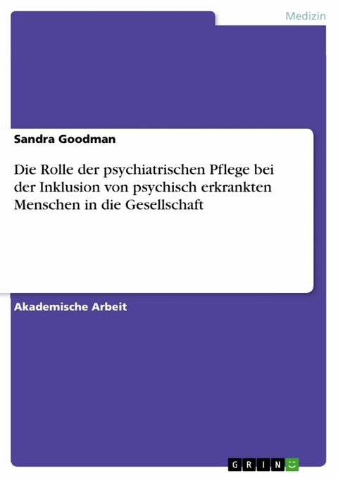 Die Rolle der psychiatrischen Pflege bei der Inklusion von psychisch erkrankten Menschen in die Gesellschaft - Sandra Goodman