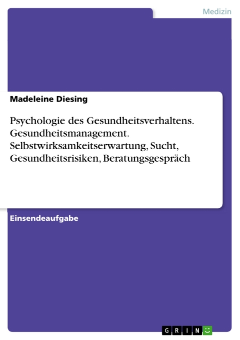 Psychologie des Gesundheitsverhaltens. Gesundheitsmanagement. Selbstwirksamkeitserwartung, Sucht, Gesundheitsrisiken, Beratungsgespräch - Madeleine Diesing