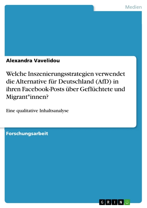 Welche Inszenierungsstrategien verwendet die Alternative für Deutschland (AfD) in ihren Facebook-Posts über Geflüchtete und Migrant*innen? - Alexandra Vavelidou