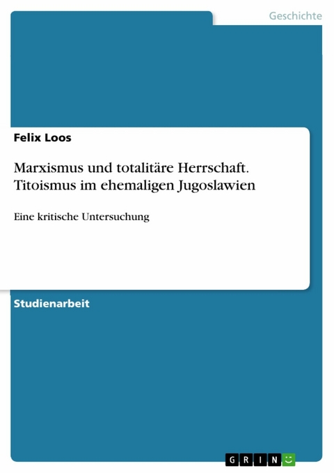 Marxismus und totalitäre Herrschaft. Titoismus im ehemaligen Jugoslawien - Felix Loos