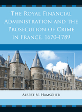 Royal Financial Administration and the Prosecution of Crime in France, 1670-1789 -  Albert N. Hamscher