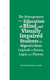 The Management of the Education of Blind and Visually Impaired Students in Nigeria's State Capitals of Kwara, Lagos, and Plateau - David Oyebamiji Akanji