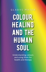 Colour, Healing and the Human Soul - Gladys Mayer