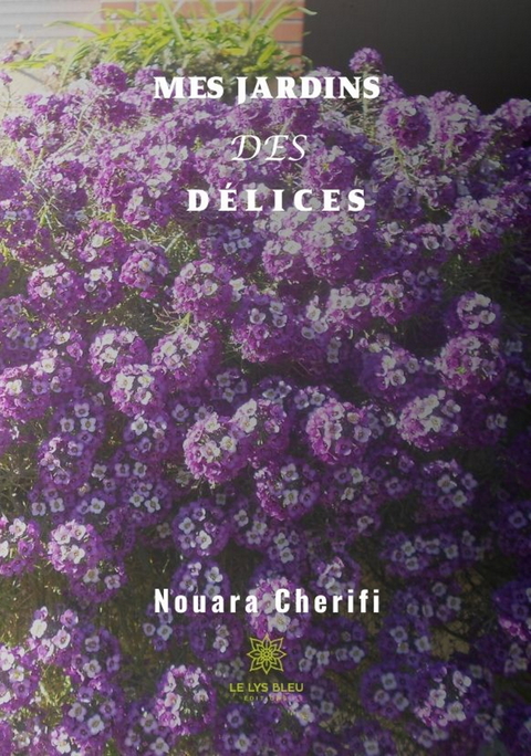 Mes jardins des delices -  Nouara Cherifi