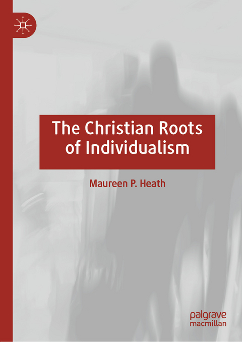 The Christian Roots of Individualism - Maureen P. Heath