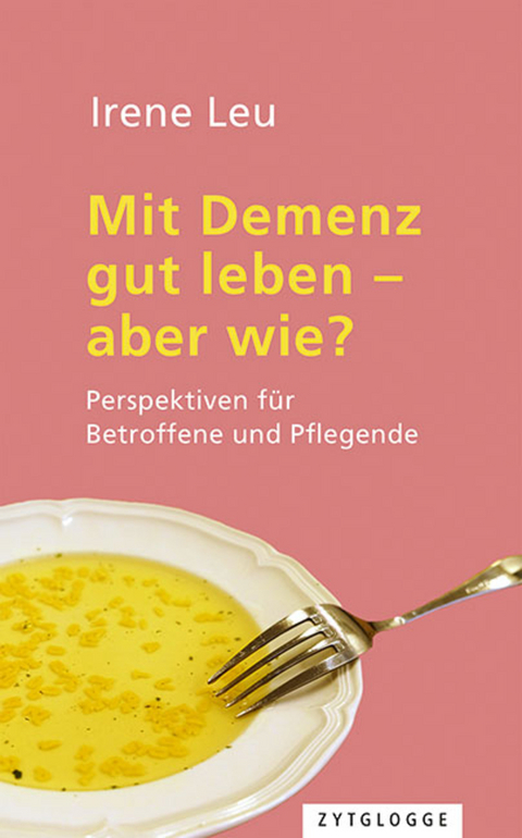 Mit Demenz gut leben - aber wie? - Irene Leu