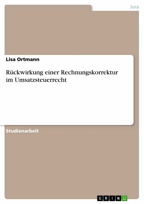 Rückwirkung einer Rechnungskorrektur im Umsatzsteuerrecht - Lisa Ortmann