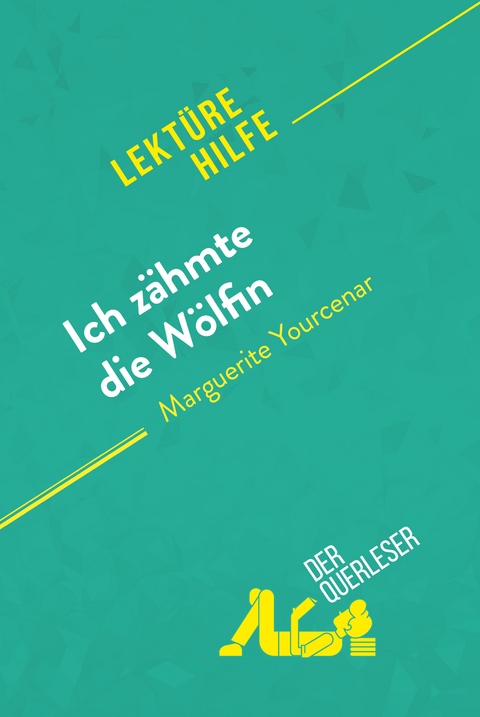 Ich zähmte die Wölfin von Marguerite Yourcenar (Lektürehilfe) -  der Querleser, David Noiret