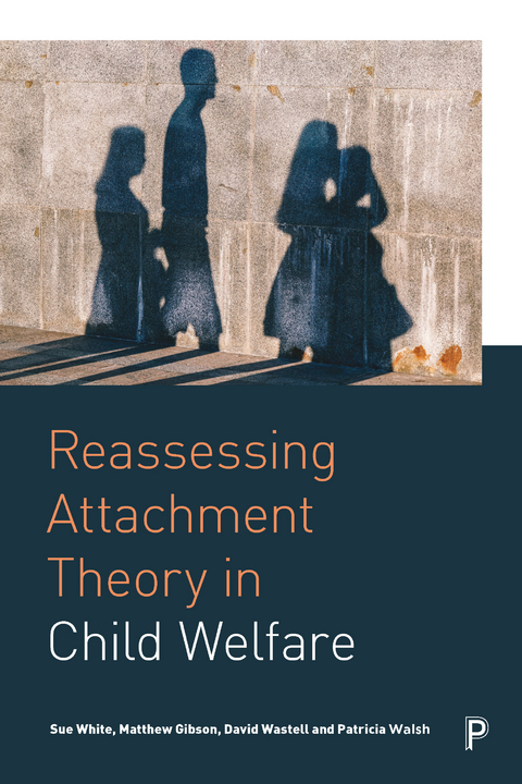 Reassessing Attachment Theory in Child Welfare - Sue White, Matthew Gibson