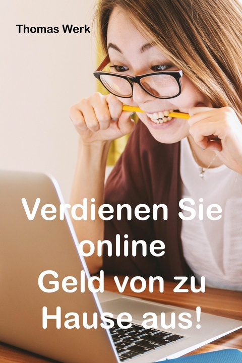 Verdienen Sie online Geld von zu Hause aus! - Thomas Werk