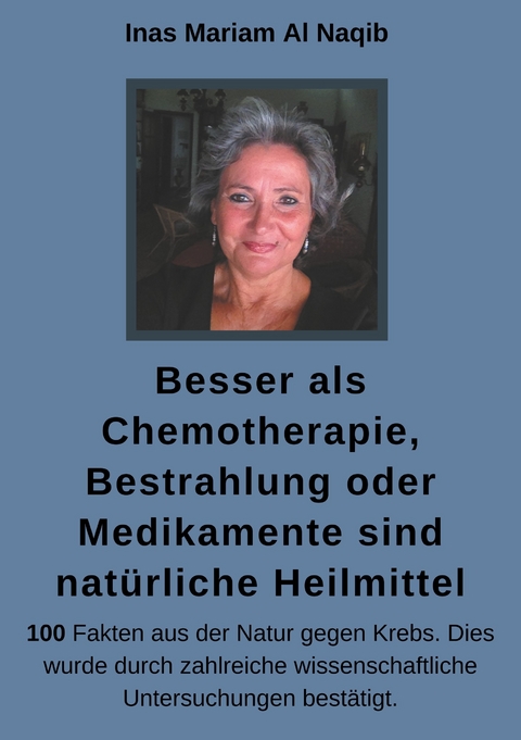 Besser als Chemotherapie, Bestrahlung oder Medikamente sind natürliche Heilmittel - Inas Mariam Al Naqib