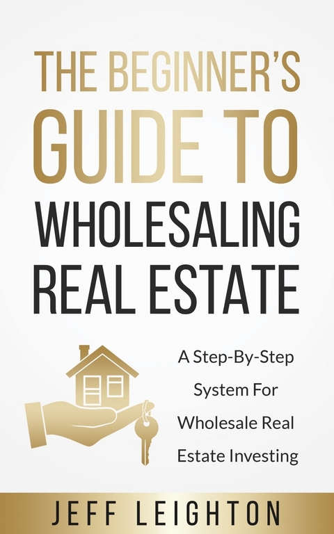 The Beginner's Guide To Wholesaling Real Estate -  Jeff Leighton