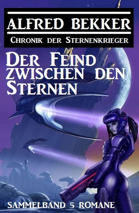 Der Feind zwischen den Sternen: Chronik der Sternenkrieger Sammelband 5 Romane -  Alfred Bekker