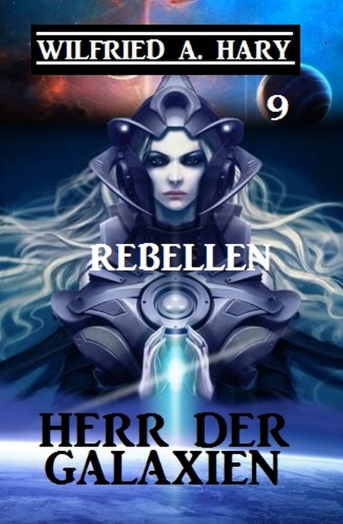 Herr der Galaxien 9 - Rebellen -  Wilfried A. Hary