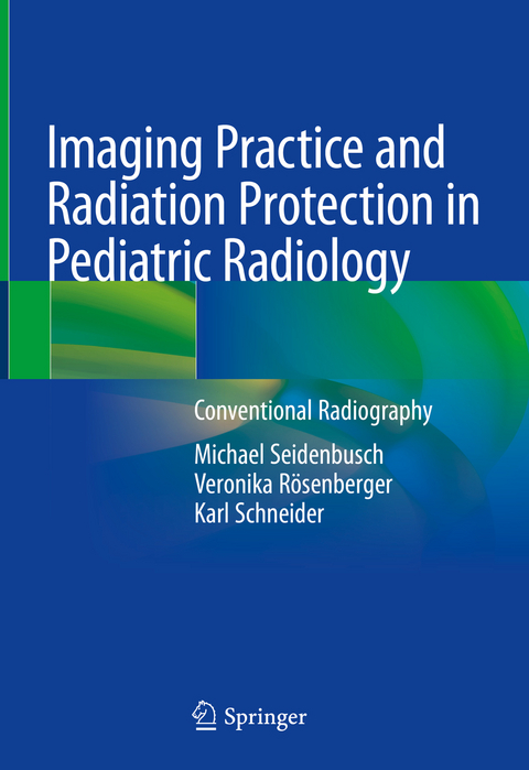 Imaging Practice and Radiation Protection in Pediatric Radiology - Michael Seidenbusch, Veronika Rösenberger, Karl Schneider