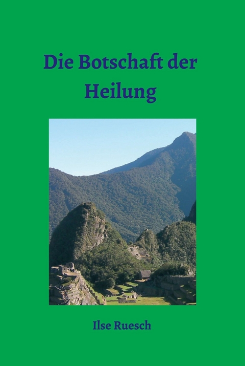 Die Botschaft der Heilung -  Ilse Ruesch