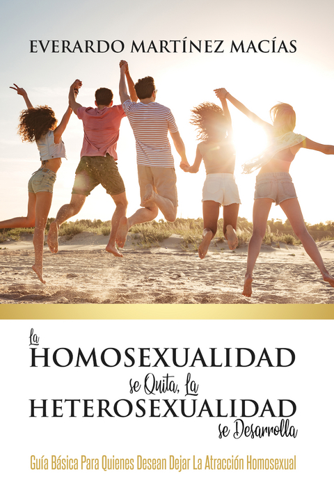 La Homosexualidad se Quita, la Heterosexualidad se Desarrolla -  Everardo Martinez Macias