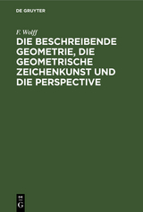 Die beschreibende Geometrie, die geometrische Zeichenkunst und die Perspective - F. Wolff