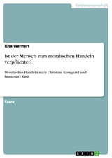 Ist der Mensch zum moralischen Handeln verpflichtet? - Rita Wernert