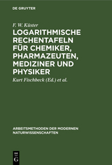 Logarithmische Rechentafeln für Chemiker, Pharmazeuten, Mediziner und Physiker - F. W. Küster