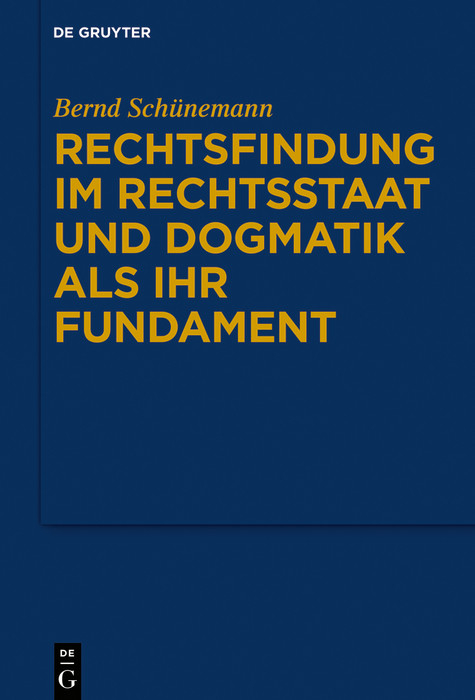 Gesammelte Werke  Band I: Rechtsfindung im Rechtsstaat und Dogmatik als ihr Fundament -  Bernd Schünemann