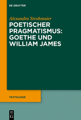 Poetischer Pragmatismus: Goethe und William James - Alexandra Strohmaier