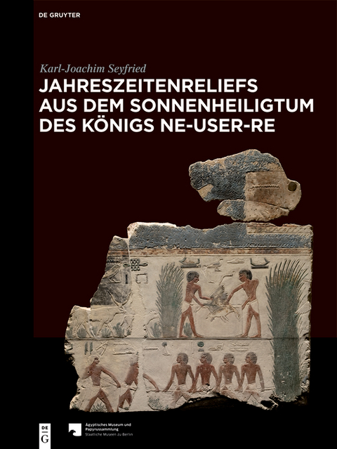 Jahreszeitenreliefs aus dem Sonnenheiligtum des Königs Ne-User-Re - Karl-Joachim Seyfried