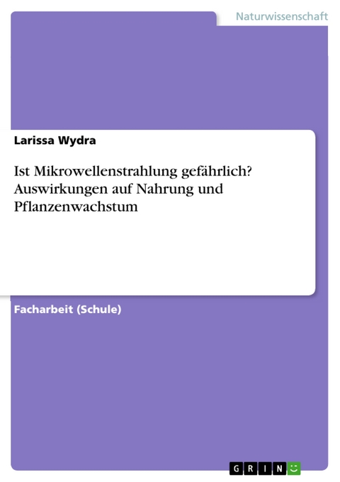 Ist Mikrowellenstrahlung gefährlich? Auswirkungen auf Nahrung und Pflanzenwachstum - Larissa Wydra