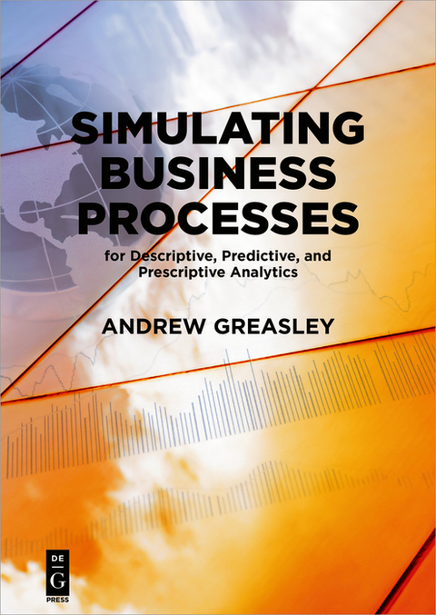 Simulating Business Processes for Descriptive, Predictive, and Prescriptive Analytics - Andrew Greasley