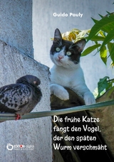 Die frühe Katze fängt den Vogel, der den späten Wurm verschmäht - Guido Pauly