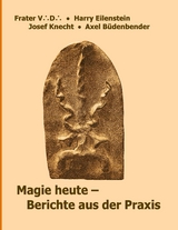 Magie heute - Berichte aus der Praxis - Josef Knecht, Frater V. D., Harry Eilenstein, Axel Büdenbender